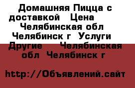 Домашняя Пицца с доставкой › Цена ­ 490 - Челябинская обл., Челябинск г. Услуги » Другие   . Челябинская обл.,Челябинск г.